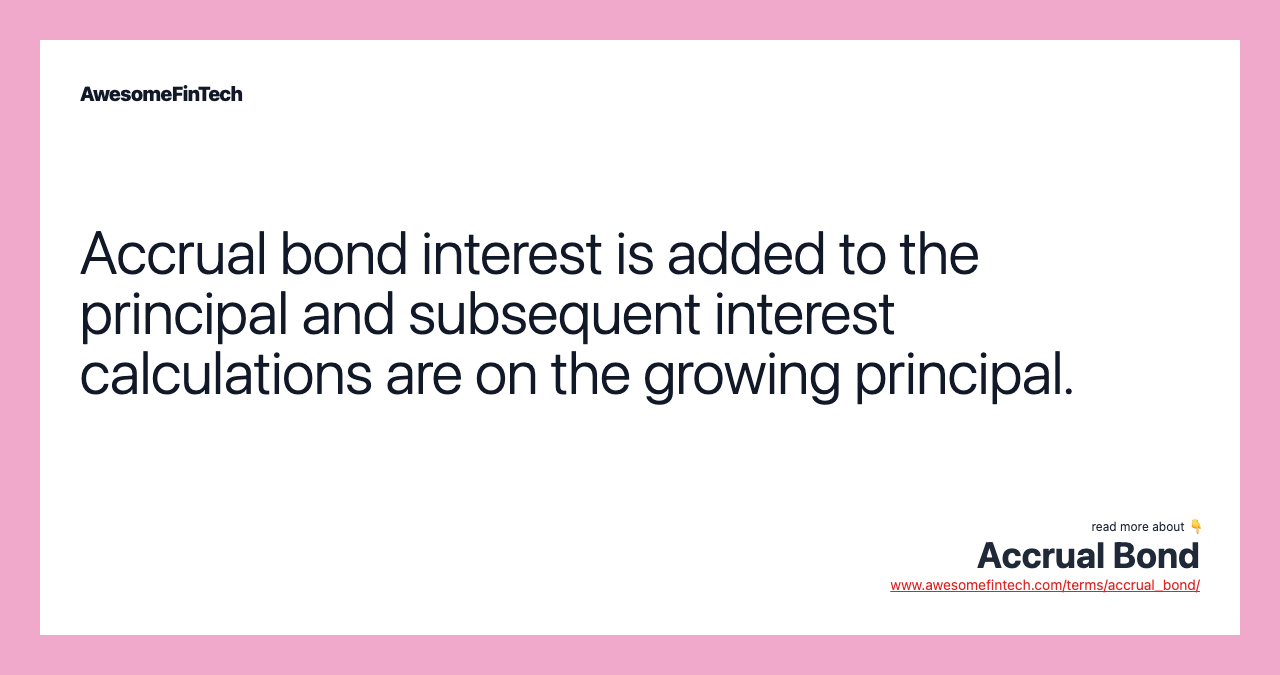 Accrual bond interest is added to the principal and subsequent interest calculations are on the growing principal.