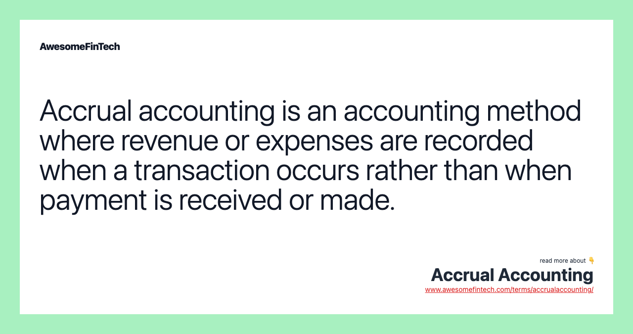 Accrual accounting is an accounting method where revenue or expenses are recorded when a transaction occurs rather than when payment is received or made.