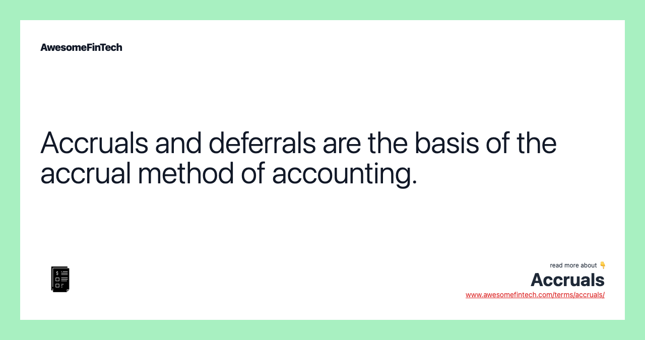 Accruals and deferrals are the basis of the accrual method of accounting.