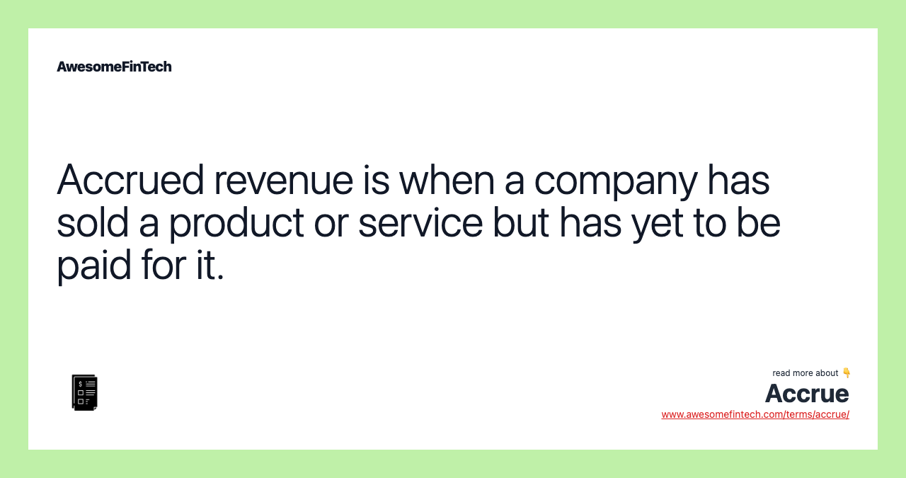 Accrued revenue is when a company has sold a product or service but has yet to be paid for it.