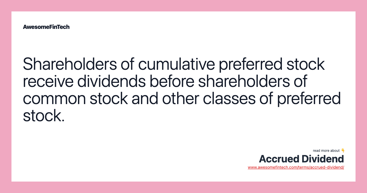 Shareholders of cumulative preferred stock receive dividends before shareholders of common stock and other classes of preferred stock.