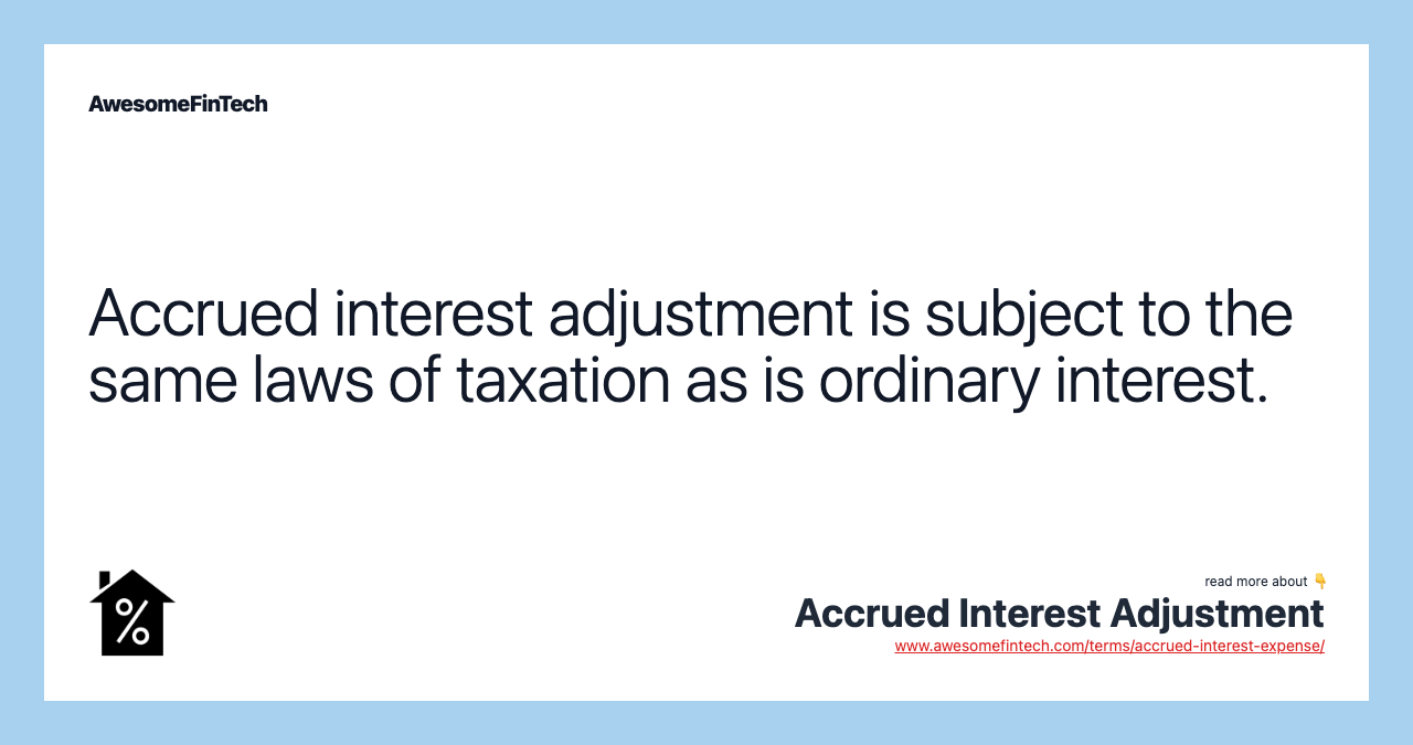 Accrued interest adjustment is subject to the same laws of taxation as is ordinary interest.