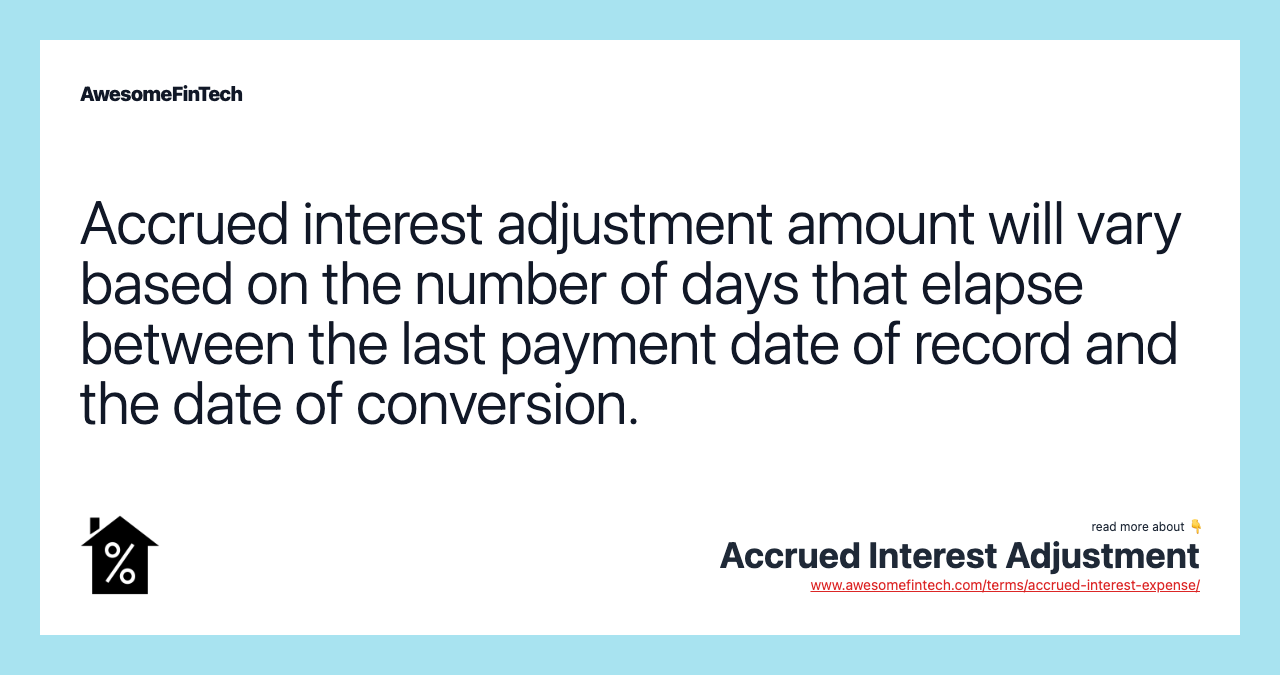 Accrued interest adjustment amount will vary based on the number of days that elapse between the last payment date of record and the date of conversion.