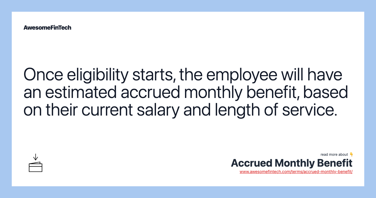 Once eligibility starts, the employee will have an estimated accrued monthly benefit, based on their current salary and length of service.