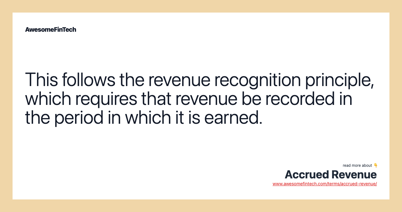 This follows the revenue recognition principle, which requires that revenue be recorded in the period in which it is earned.
