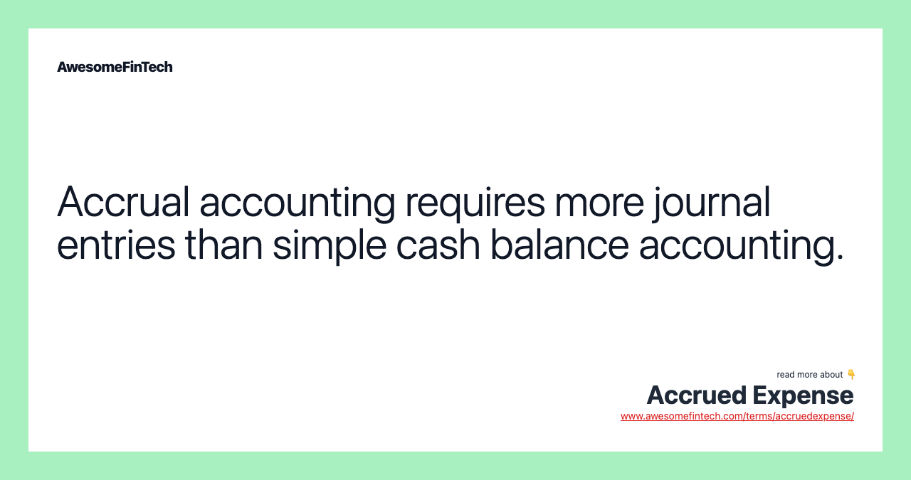 Accrual accounting requires more journal entries than simple cash balance accounting.
