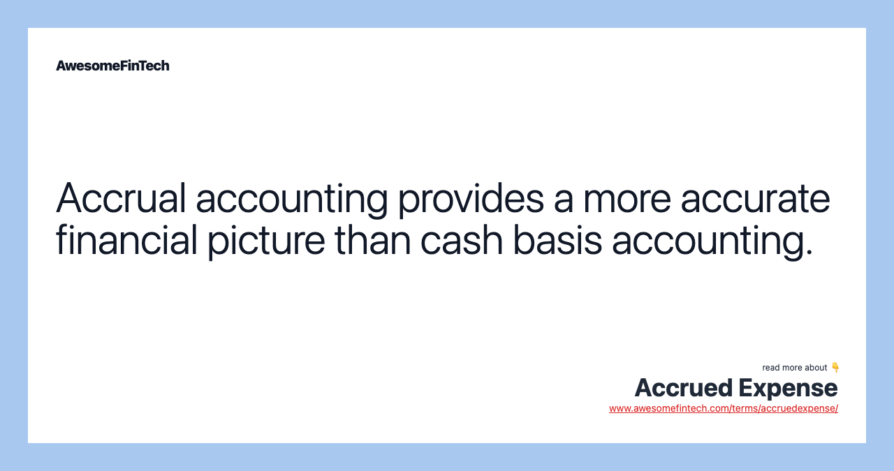 Accrual accounting provides a more accurate financial picture than cash basis accounting.