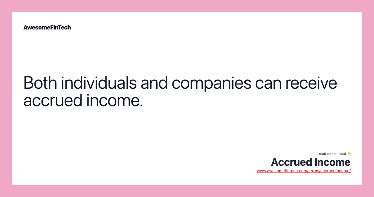 Both individuals and companies can receive accrued income.