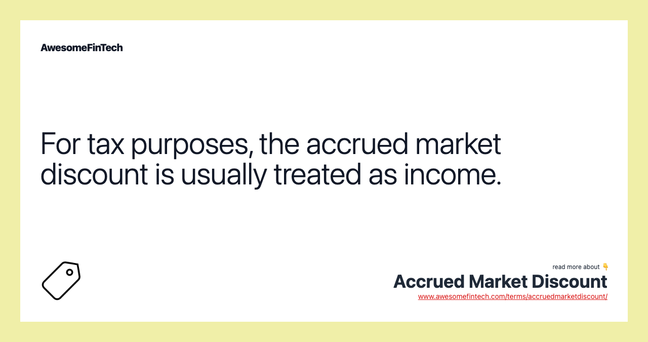 For tax purposes, the accrued market discount is usually treated as income.