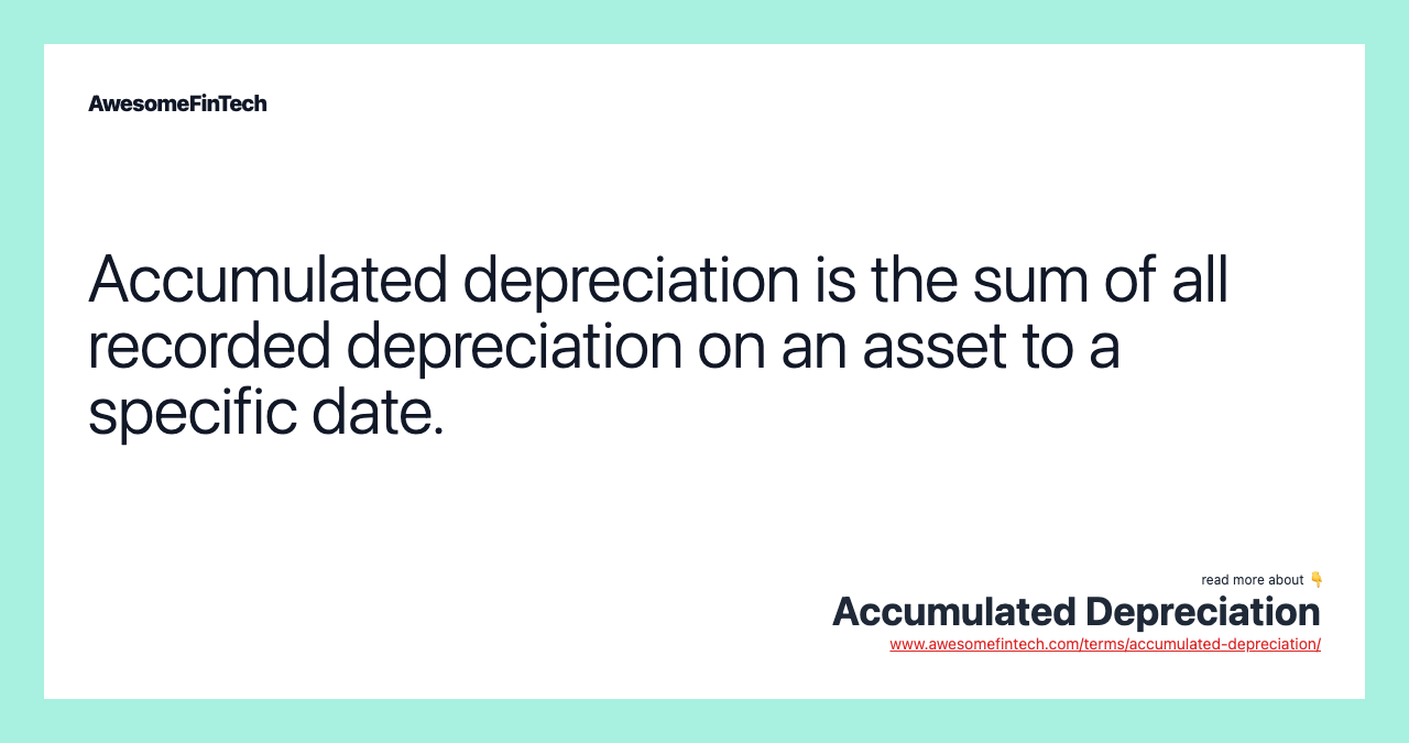Accumulated depreciation is the sum of all recorded depreciation on an asset to a specific date.