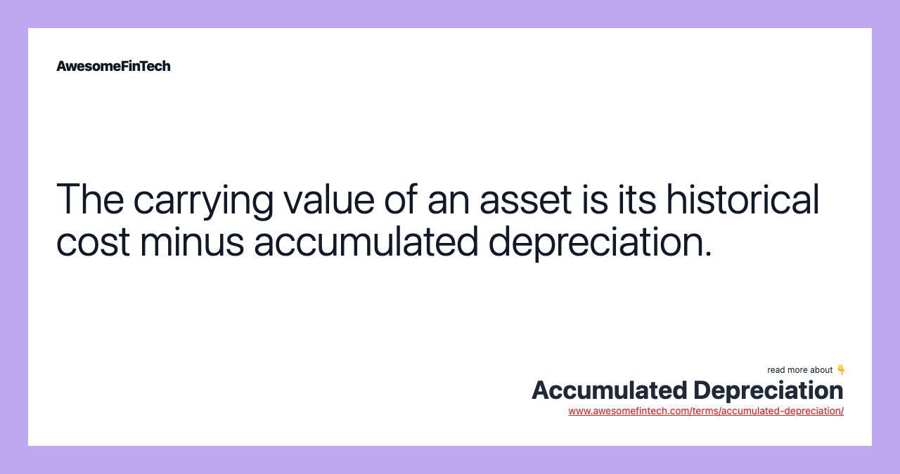 The carrying value of an asset is its historical cost minus accumulated depreciation.