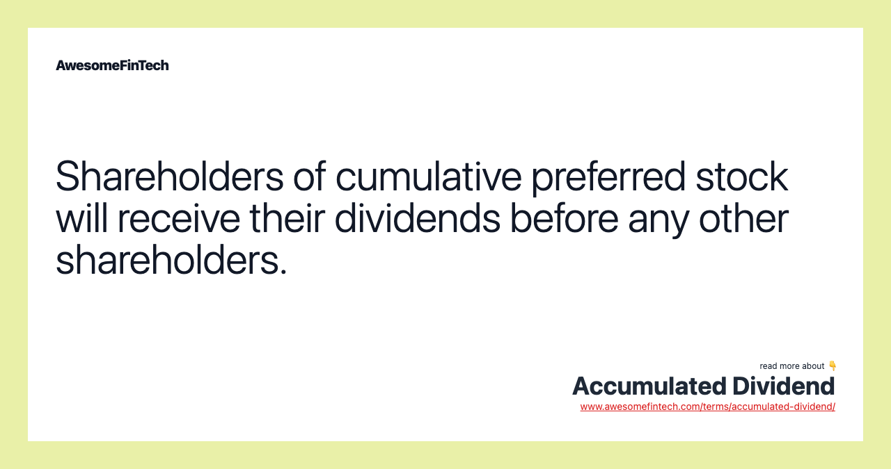 Shareholders of cumulative preferred stock will receive their dividends before any other shareholders.