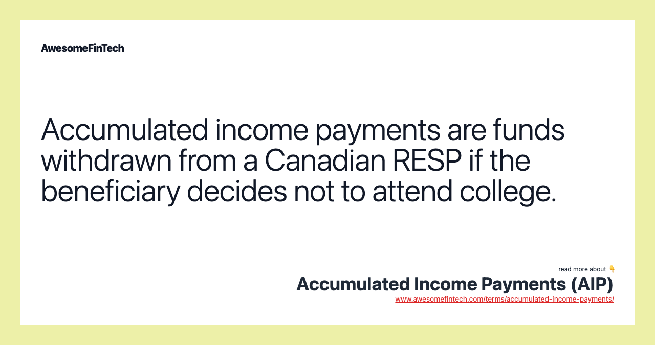 Accumulated income payments are funds withdrawn from a Canadian RESP if the beneficiary decides not to attend college.