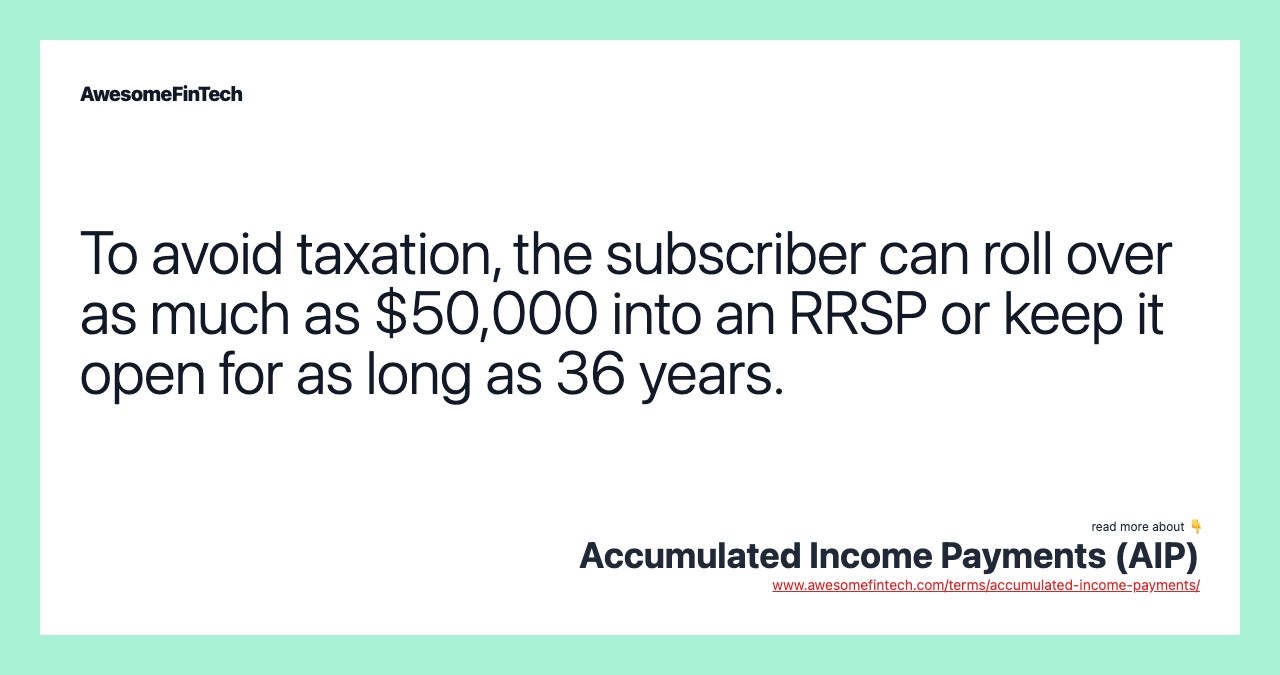 To avoid taxation, the subscriber can roll over as much as $50,000 into an RRSP or keep it open for as long as 36 years.