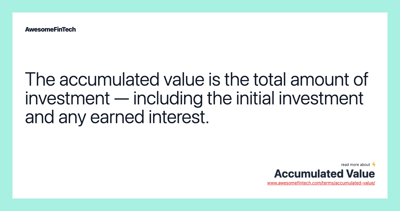The accumulated value is the total amount of investment — including the initial investment and any earned interest.