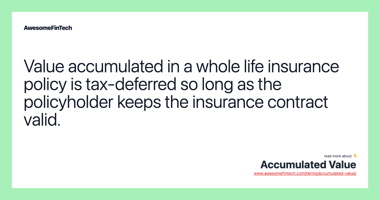 Value accumulated in a whole life insurance policy is tax-deferred so long as the policyholder keeps the insurance contract valid.