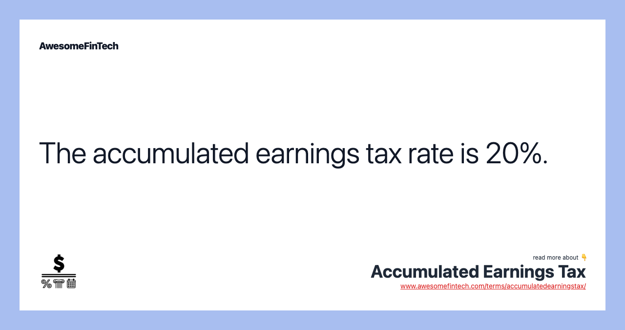 The accumulated earnings tax rate is 20%.