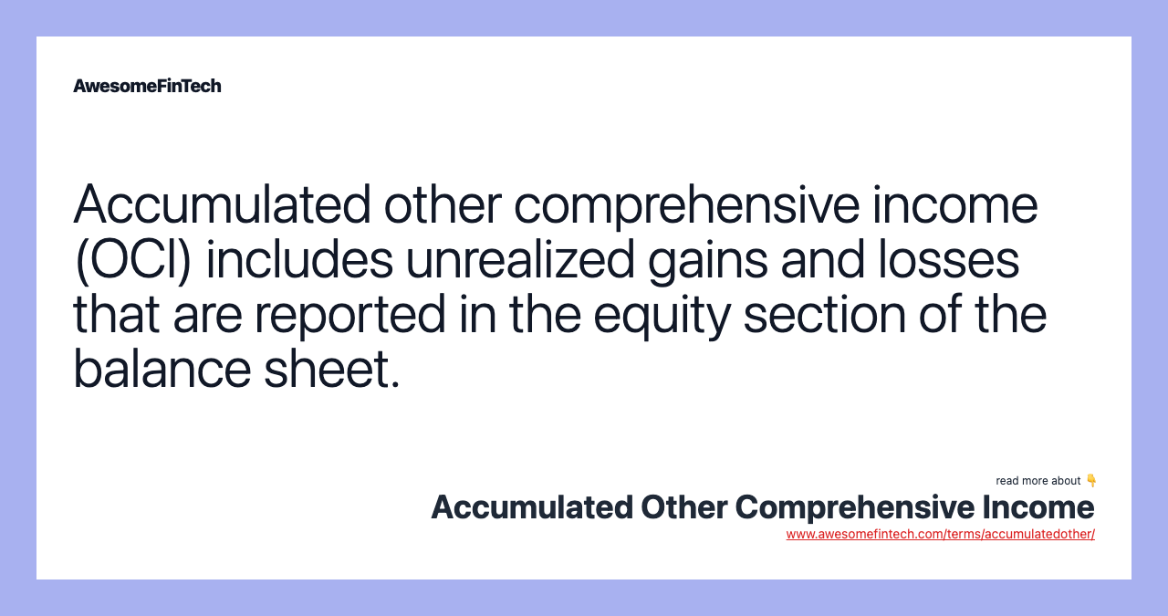 Accumulated other comprehensive income (OCI) includes unrealized gains and losses that are reported in the equity section of the balance sheet.