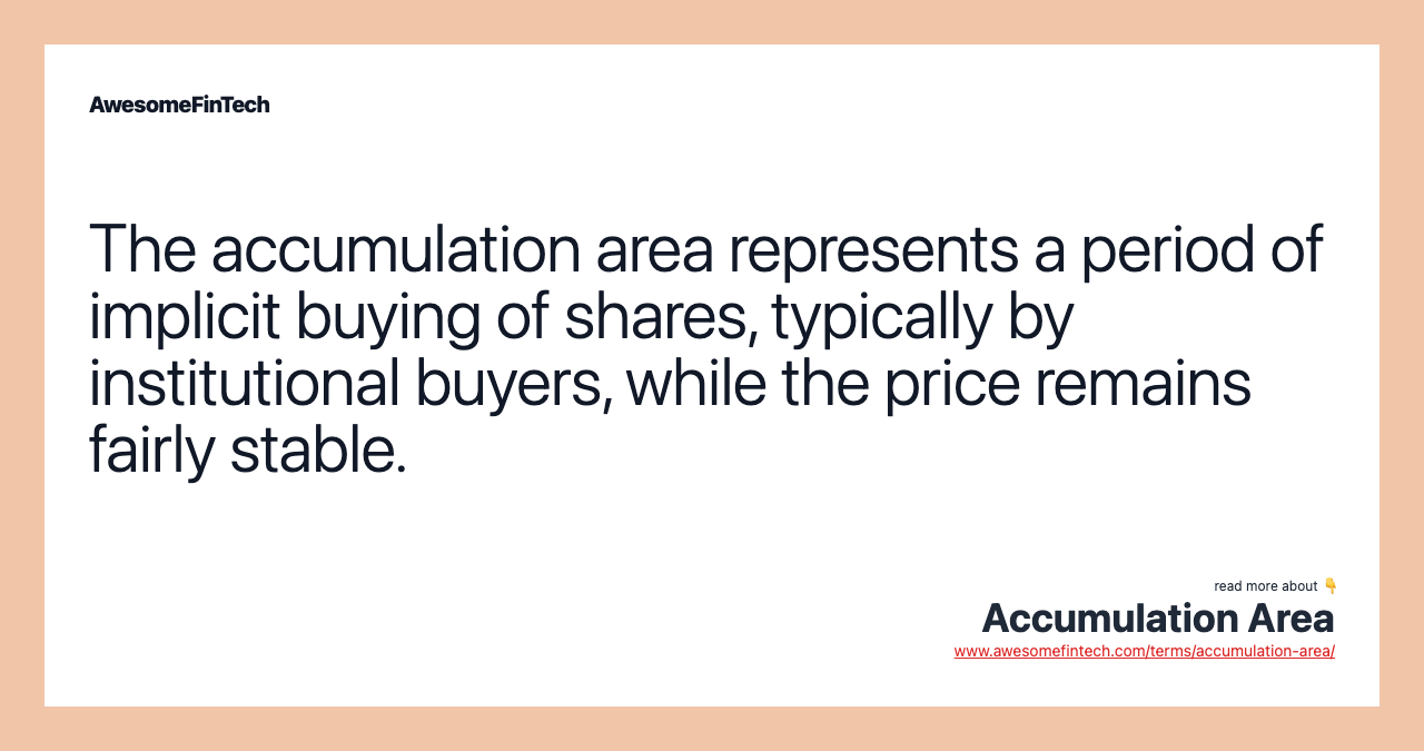 The accumulation area represents a period of implicit buying of shares, typically by institutional buyers, while the price remains fairly stable.