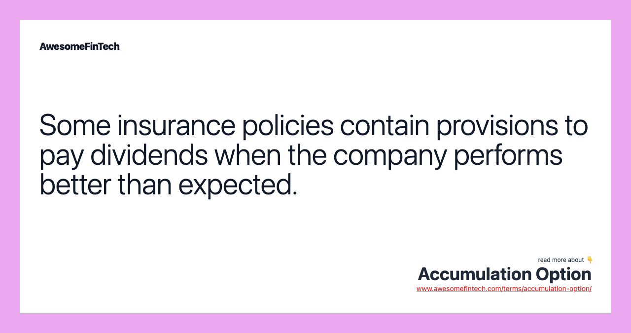 Some insurance policies contain provisions to pay dividends when the company performs better than expected.