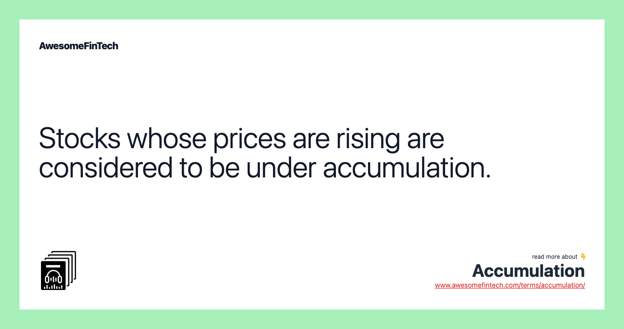 Stocks whose prices are rising are considered to be under accumulation.