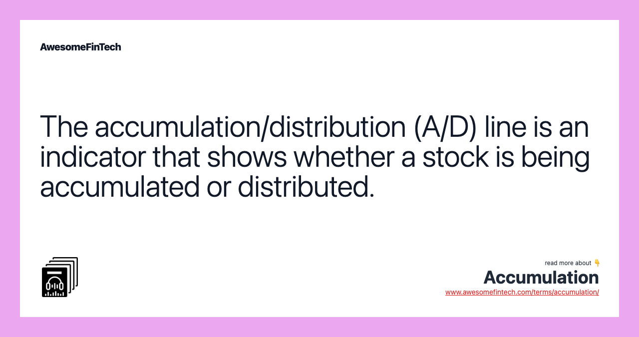 The accumulation/distribution (A/D) line is an indicator that shows whether a stock is being accumulated or distributed.