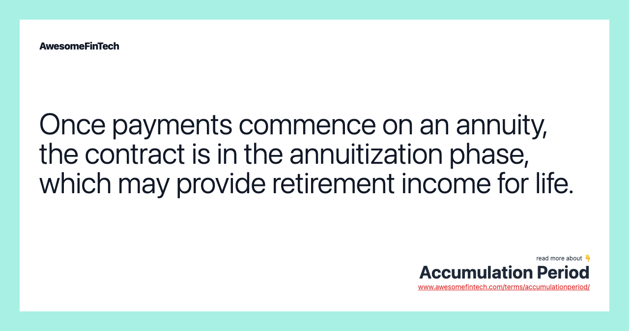 Once payments commence on an annuity, the contract is in the annuitization phase, which may provide retirement income for life.