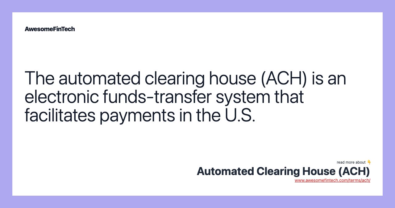 The automated clearing house (ACH) is an electronic funds-transfer system that facilitates payments in the U.S.