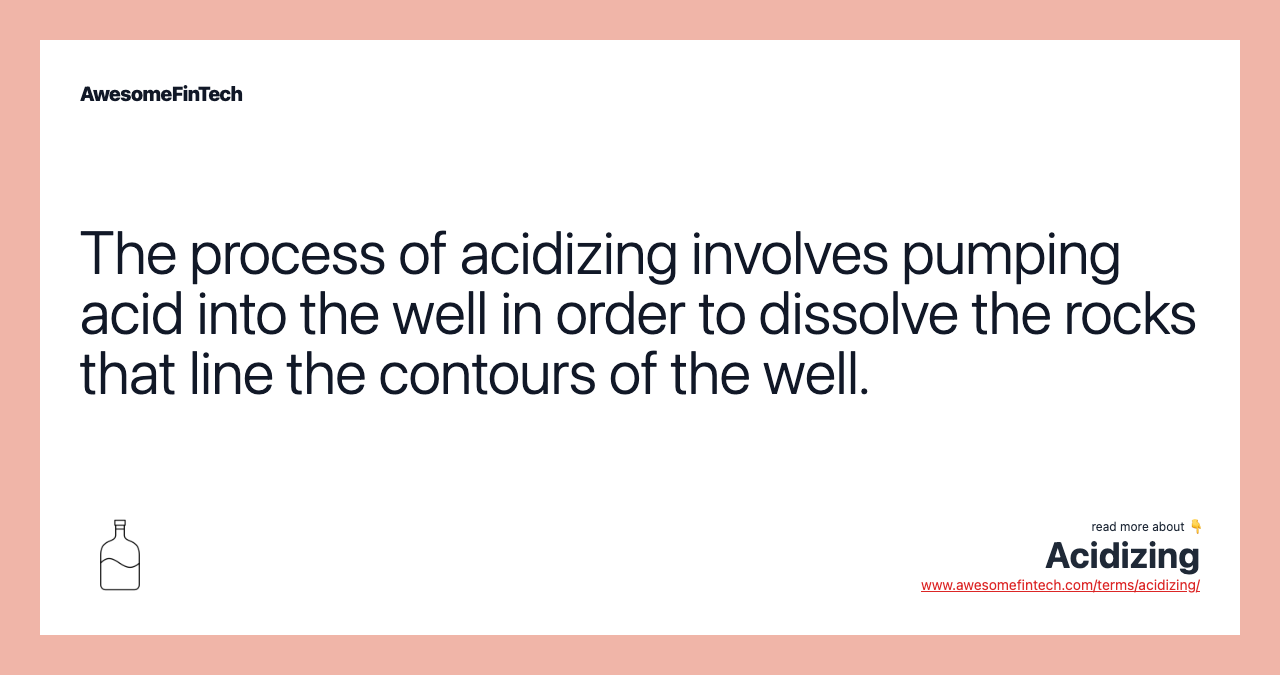The process of acidizing involves pumping acid into the well in order to dissolve the rocks that line the contours of the well.