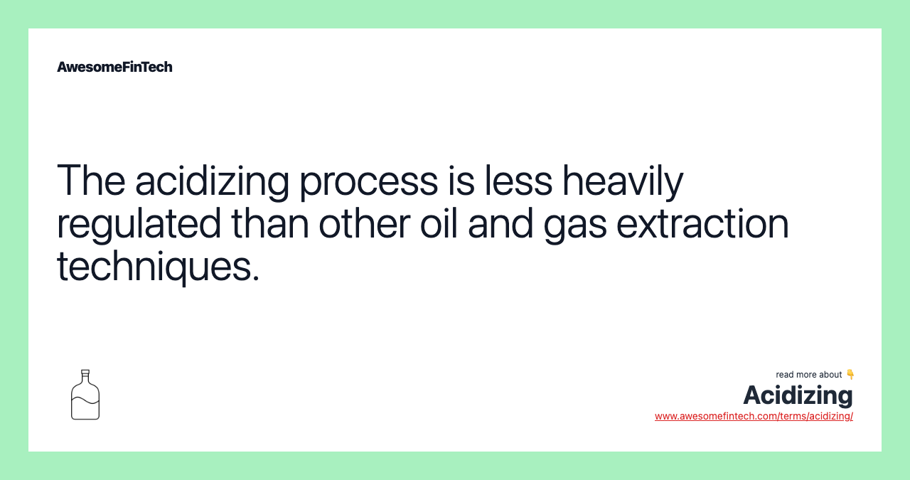 The acidizing process is less heavily regulated than other oil and gas extraction techniques.