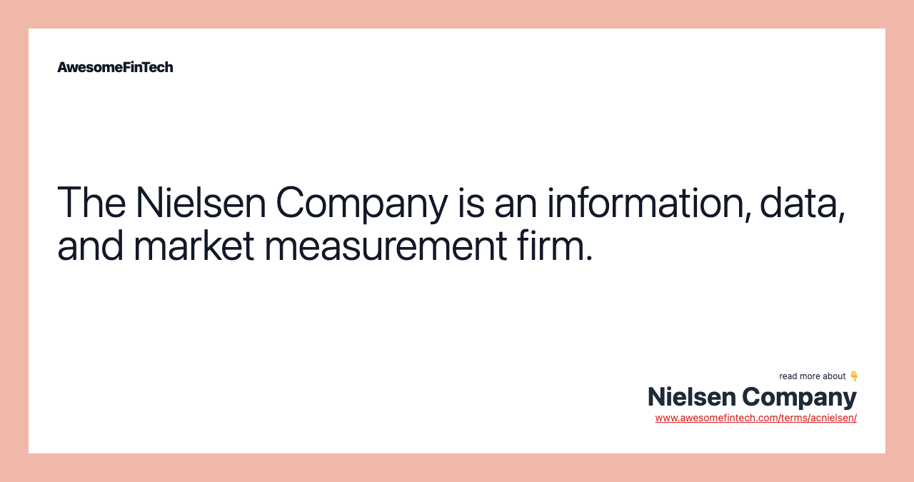 The Nielsen Company is an information, data, and market measurement firm.