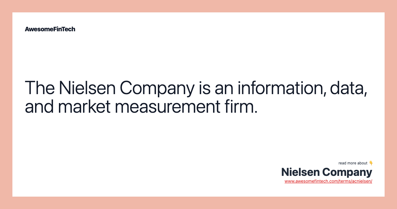The Nielsen Company is an information, data, and market measurement firm.