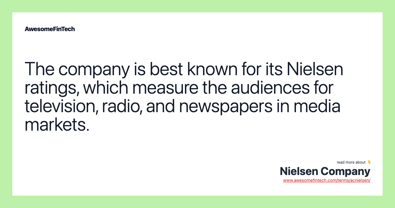 The company is best known for its Nielsen ratings, which measure the audiences for television, radio, and newspapers in media markets.