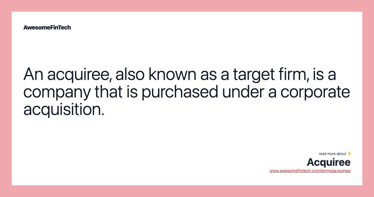 An acquiree, also known as a target firm, is a company that is purchased under a corporate acquisition.