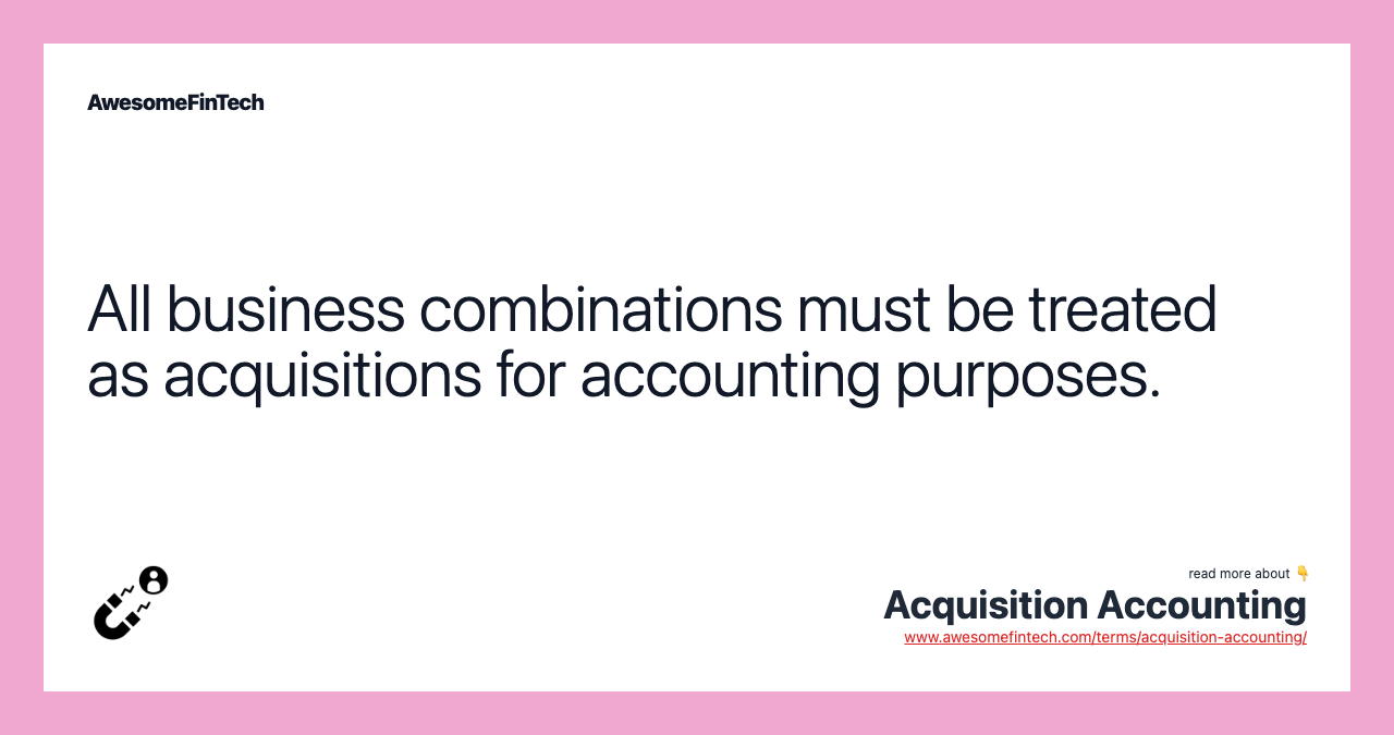 All business combinations must be treated as acquisitions for accounting purposes.