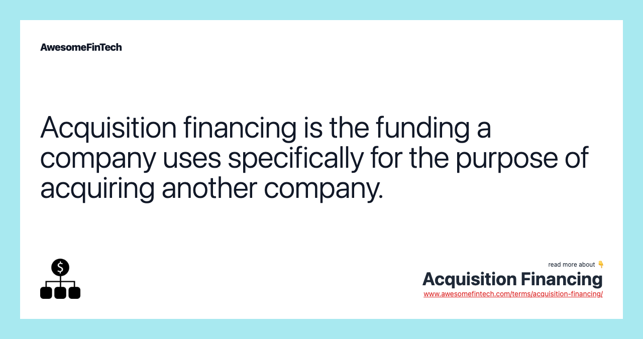 Acquisition financing is the funding a company uses specifically for the purpose of acquiring another company.