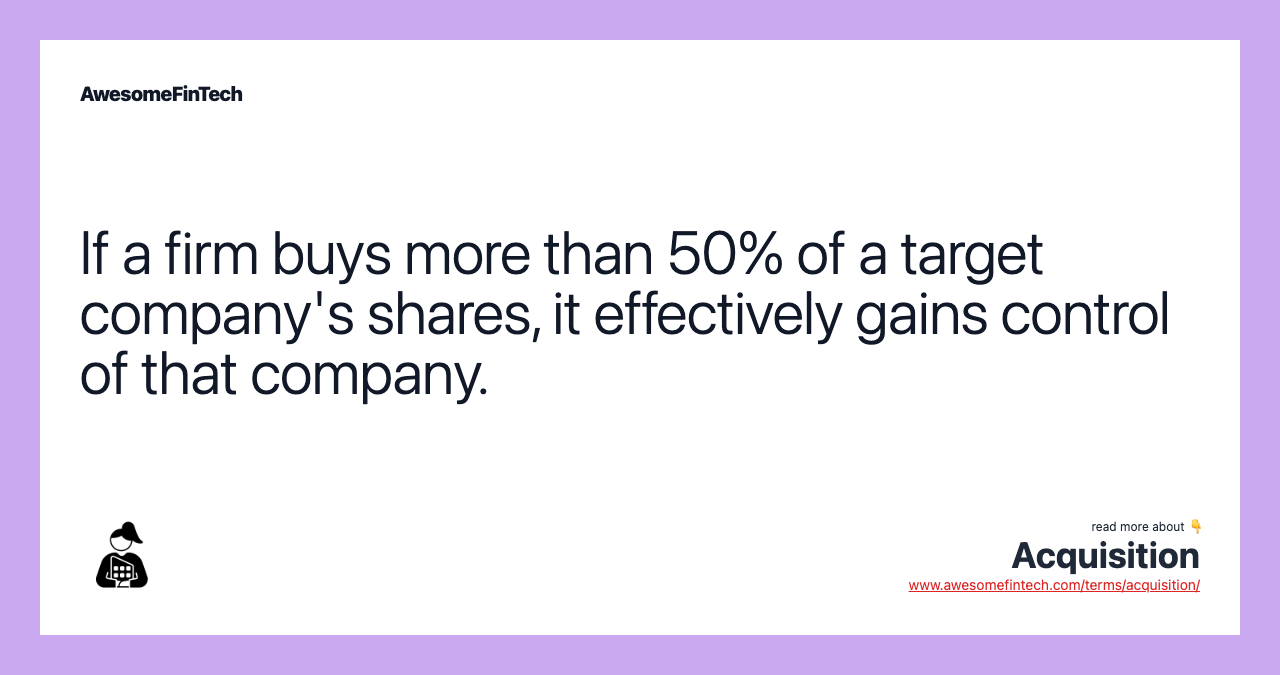 If a firm buys more than 50% of a target company's shares, it effectively gains control of that company.