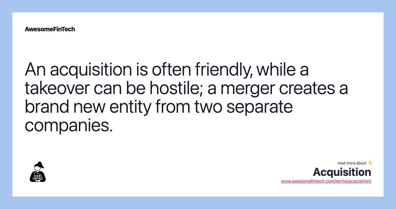 An acquisition is often friendly, while a takeover can be hostile; a merger creates a brand new entity from two separate companies.