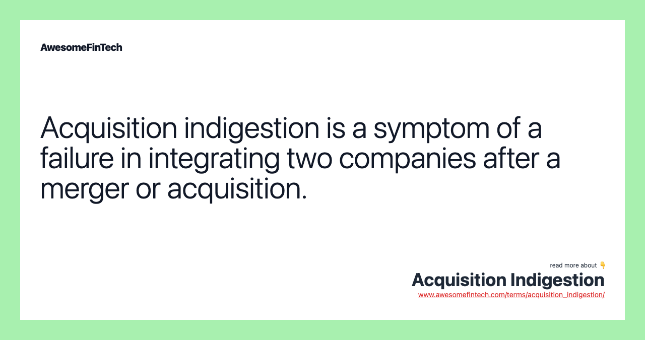 Acquisition indigestion is a symptom of a failure in integrating two companies after a merger or acquisition.
