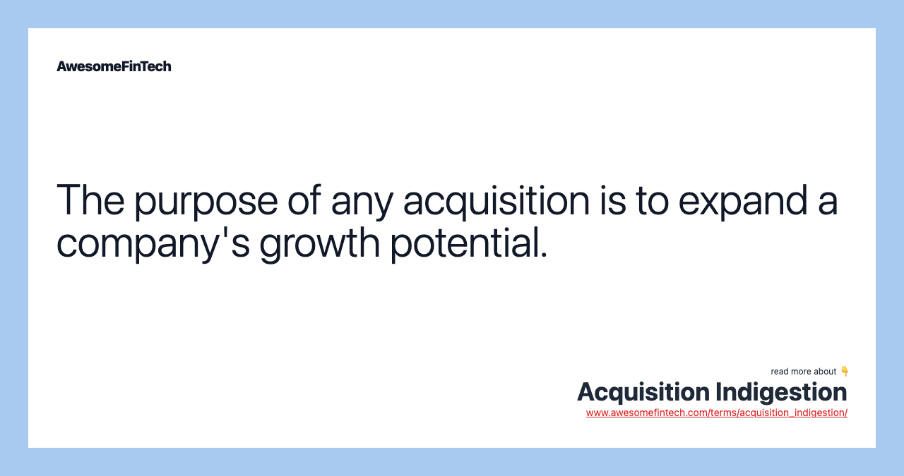 The purpose of any acquisition is to expand a company's growth potential.
