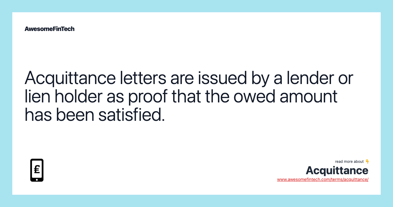 Acquittance letters are issued by a lender or lien holder as proof that the owed amount has been satisfied.