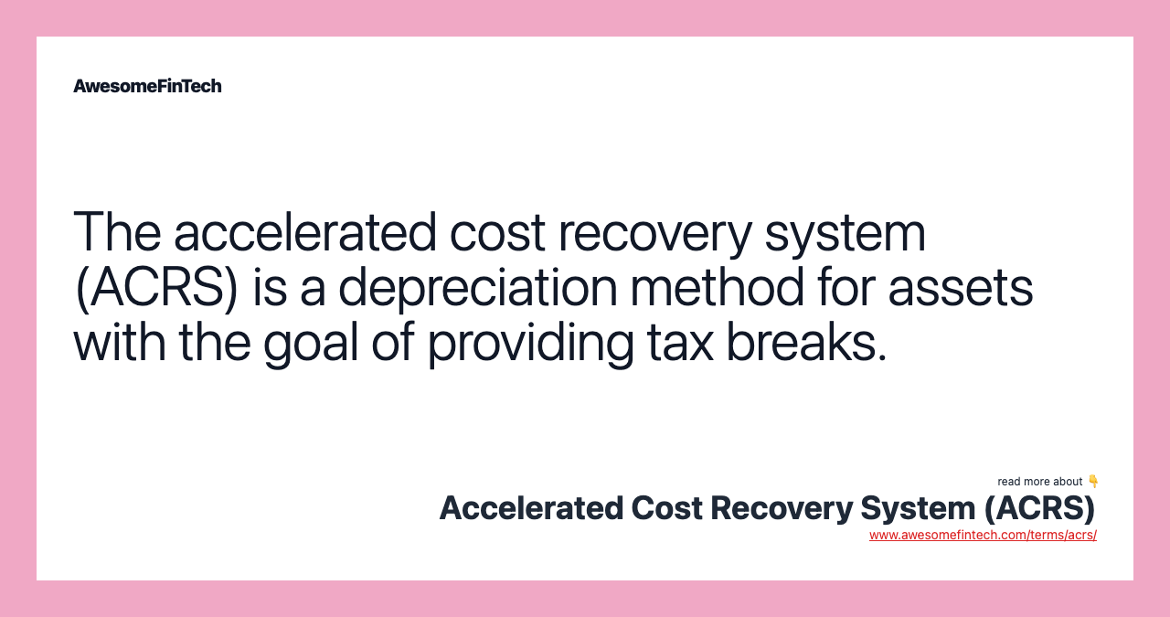 The accelerated cost recovery system (ACRS) is a depreciation method for assets with the goal of providing tax breaks.