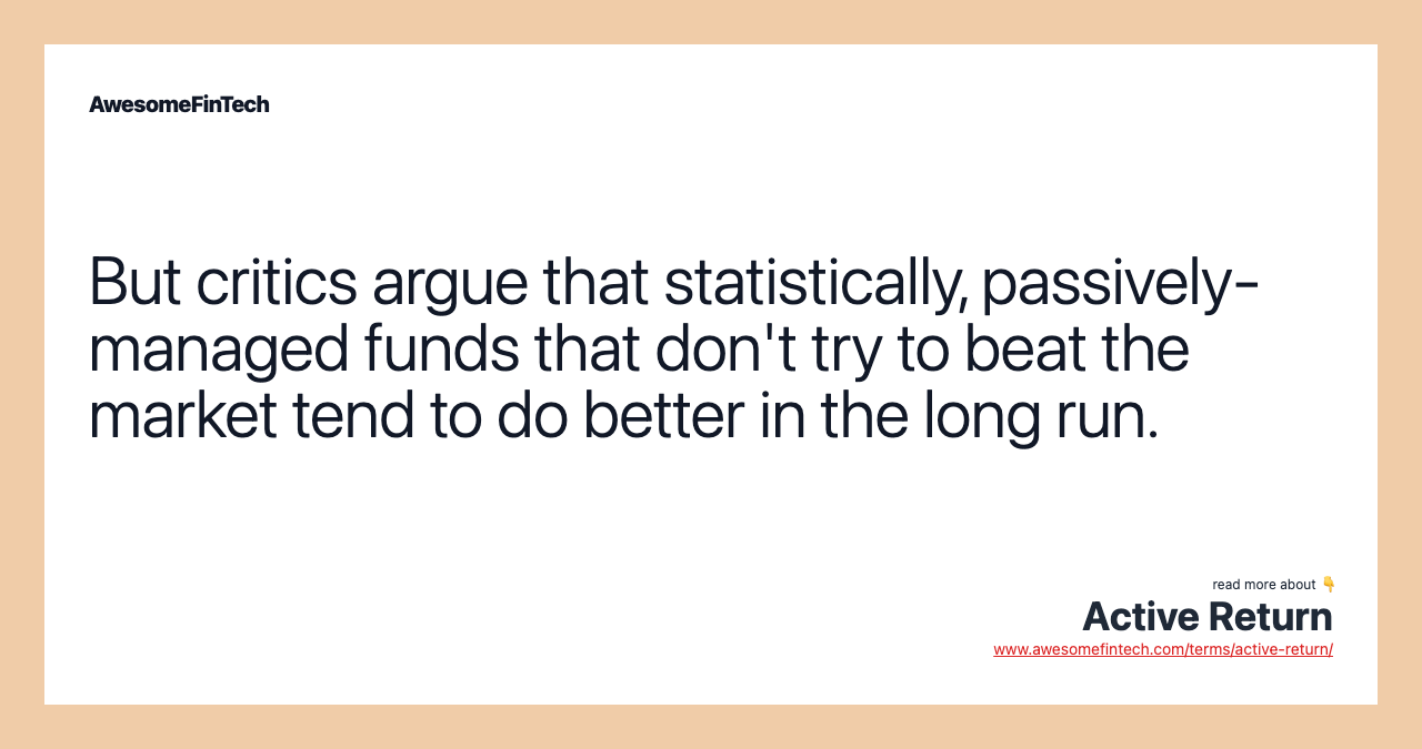 But critics argue that statistically, passively-managed funds that don't try to beat the market tend to do better in the long run.