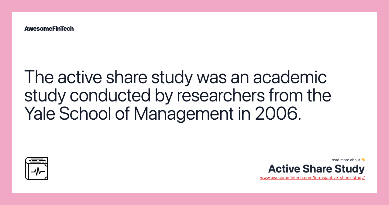The active share study was an academic study conducted by researchers from the Yale School of Management in 2006.