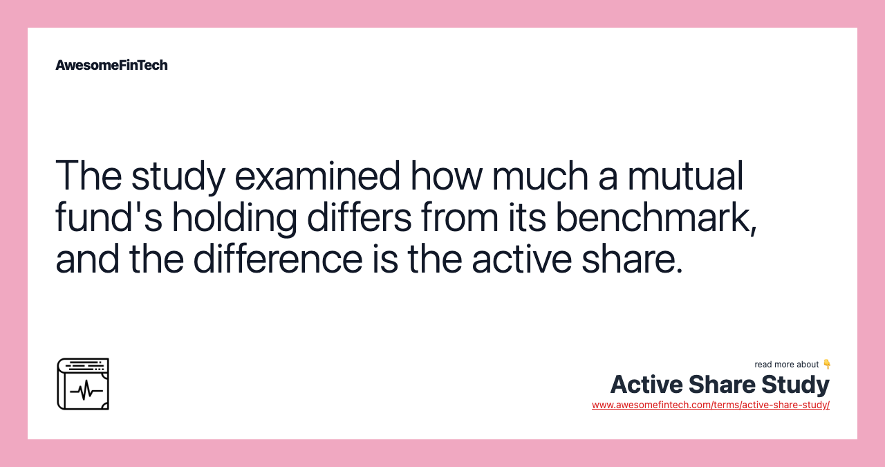 The study examined how much a mutual fund's holding differs from its benchmark, and the difference is the active share.