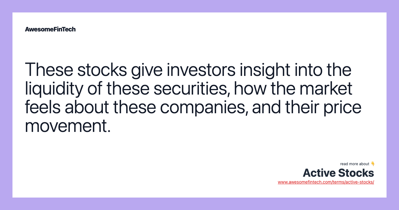 These stocks give investors insight into the liquidity of these securities, how the market feels about these companies, and their price movement.