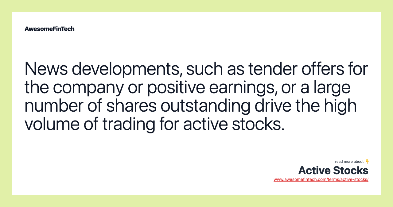 News developments, such as tender offers for the company or positive earnings, or a large number of shares outstanding drive the high volume of trading for active stocks.