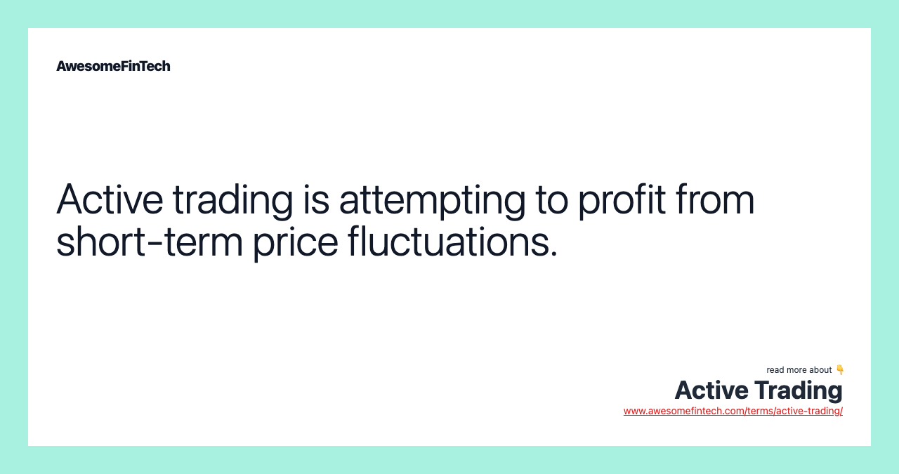 Active trading is attempting to profit from short-term price fluctuations.
