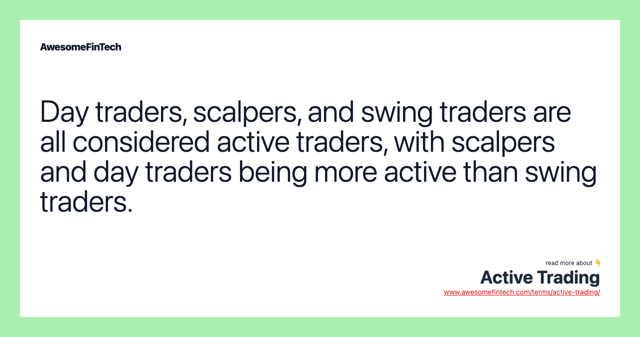 Day traders, scalpers, and swing traders are all considered active traders, with scalpers and day traders being more active than swing traders.