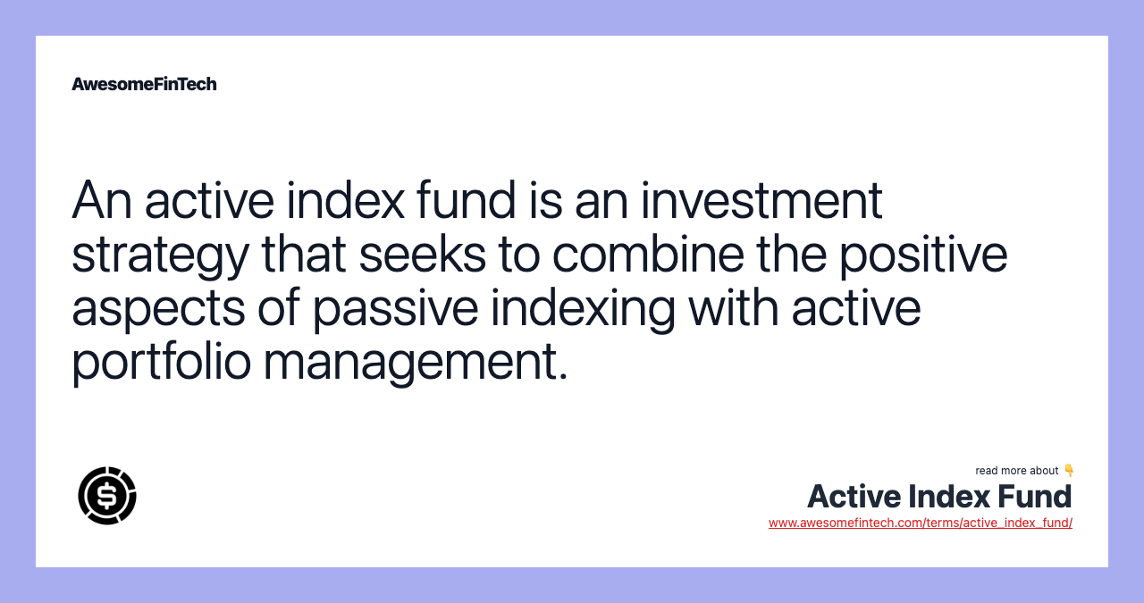 An active index fund is an investment strategy that seeks to combine the positive aspects of passive indexing with active portfolio management.